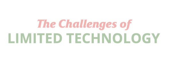 The Challenges of Limited Technology
